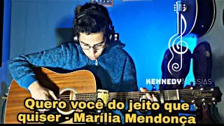 Quero Você do Jeito Que Quiser|Marília Mendonça Part.Maiara e Maraisa|Kennedy Messias|Violão Cover