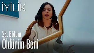 Öldürün beni - İyilik 23. Bölüm