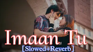 Imaan Tu [Slowed+Reverb] | Paras-Aditi | Ankit Tiwari (Lofi Version) | Lofi Lyrics