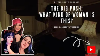 Bitter Betty Podcast - The big push - What kind of woman is this?