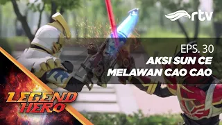 Legend Hero RTV : Aksi Sun Ce Melawan Cao Cao (Episode 30)