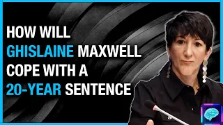 Prison Psychiatrist Looks at How Ghislaine Maxwell Will Deal with a 20-Year Sentence?