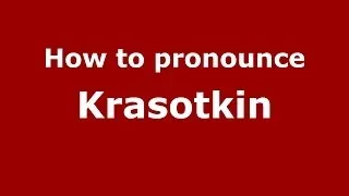 How to pronounce Krasotkin (Russian/Russia) - PronounceNames.com