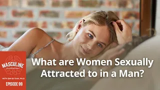 What are Women Sexually Attracted to in a Man? - 99 The Masculine Psychology Podcast with David Tian