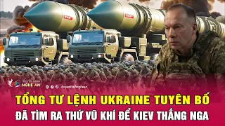 Tổng tư lệnh Ukraine tuyên bố đã tìm ra thứ vũ khí để Kiev thắng Nga | Nghệ An TV