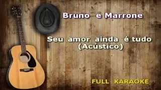 Karaoke Bruno e Marrone Seu Amor Ainda é Tudo ( Acústico )