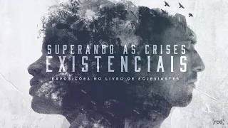 Eclesiastes 7: 1-9 - Superando as crises existenciais