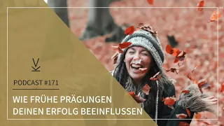 Wie frühe Prägungen deinen Erfolg beeinflussen // Podcast 171