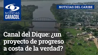 Canal del Dique: ¿un proyecto de progreso a costa de la verdad?