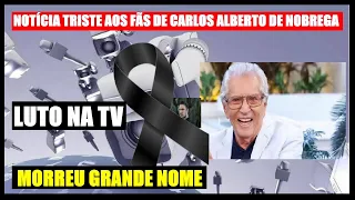 AGORA HÁ POUCO,FOI CONFIRMADA A MORTE DE GRANDE NOME LUTO NA TV.NOTÍCIA CARLOS ALBERTO DE NOBREGA