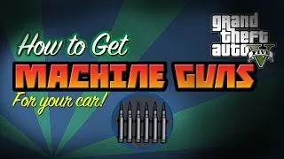 GTA 5: HOW TO GET MACHINE GUNS FOR YOUR CAR??!?!?
