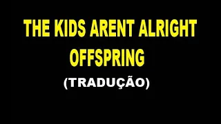 OFFSPRING - THE KIDS AREN'T ALRIGHT (tradução) ♫