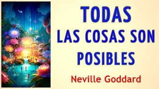 TODAS LAS COSAS SON POSIBLES - Neville Goddard - AUDIO