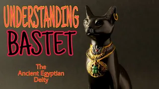 UNDERSTANDING BASTET - THE EGYPTIAN FELINE DEITY..!