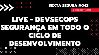 LIVE - DevSecOps - Segurança em todo o desenvolvimento. Sexta Segura #043 | Cássio B. Pereira