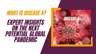 What Is Disease X? | Expert Insights On The Next Potential Global Pandemic