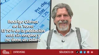 Rodrigo Gómez de la Torre | El 70% de la población está sin empleo y no tiene un salario