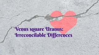 Venus square Uranus - irreconcilable differences