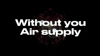 Without you - Air supply (lyric)