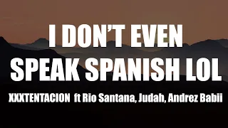 XXXTENTACION - I Don't Even Speak Spanish Lol (Lyrics)
