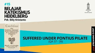 Pdt. Billy Kristanto - KATEKISMUS HEIDELBERG #15: SUFFERED UNDER PONTIUS PILATE (QA 37-39) - GRII KG