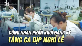 Công nhân phấn khởi đăng ký tăng ca dịp nghỉ lễ | VTV24