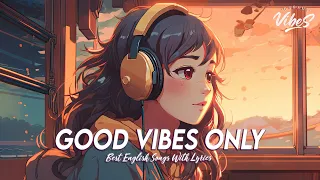 Good Vibes Only 🌈 Chill Spotify Playlist Covers | Romantic English Songs With Lyrics