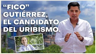 NO es Óscar Iván Zuluaga es “Fico" Gutiérrez el CANDIDATO del URIBISMO