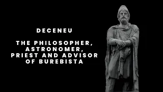 Deceneu: The Philosopher, Astronomer, Priest and Advisor of Burebista