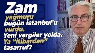 Zam yağmuru bugün İstanbul’u vurdu. Yeni vergiler yolda. Ya “itibardan” tasarruf?