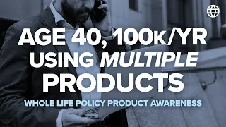 Age 40, 100k/Yr using Multiple Products - Whole Life Policy Product Awareness | IBC Global