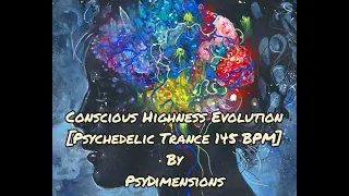 Conscious Highness Evolution [Psychedelic Trance 145 BPM] By PsyDimensions