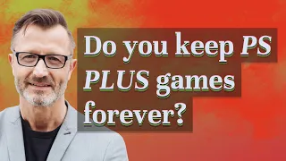 Do you keep PS Plus games forever?