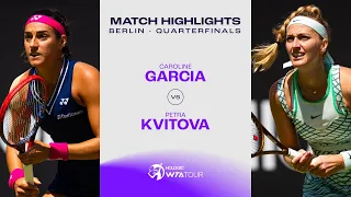 Caroline Garcia vs. Petra Kvitova | 2023 Berlin Quarterfinals | WTA Match Highlights