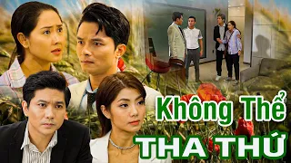 KHÔNG THỂ THA THỨ | PHIM VIỆT NAM MỚI 2024 | PHIM TÂM LÝ XÃ HỘI VIỆT NAM HAY THOÁT TIM NĂM 2024