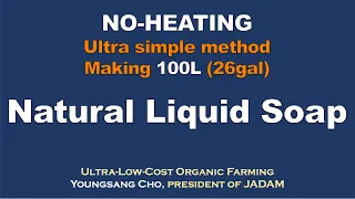 NO-HEATING, Ultra simple method, Making 100L(26gal)Natural Liquid Soap, JADAM