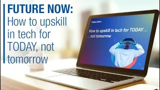 Future Now: how to upskill in tech for today, not tomorrow