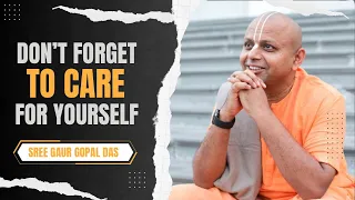 MOTIVATIONAL SPEECH | Don’t forget to care for yourself By Shri Gaur Gopal Das