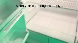 When your beer fridge is empty