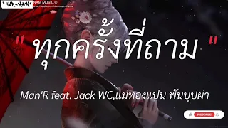 ทุกครั้งที่ถาม - MAN'R & Jack WC,แม่ทองแปน | สุดใจ,ถ้าเราเจอกันอีก,ดีแล้วที่เธอเลือกเขา [เนื้อเพลง]