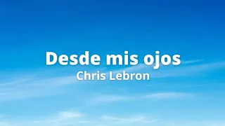 Desde mis ojos | Chris Lebron (Vídeo Lyric - Letra)