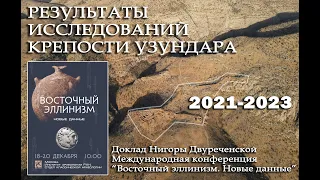 Крепость Узундара, последние данные за три года исследований. Доклад Нигоры Двуреченской