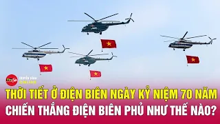 Thời tiết có thuận lợi cho Lễ kỷ niệm 70 năm chiến thắng Điện Biên Phủ không? | Tin24h