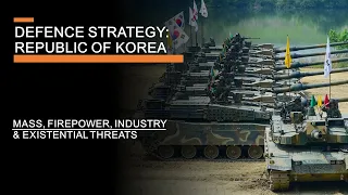 South Korean Defence Strategy - Mass, Firepower, Industry & Existential Threats