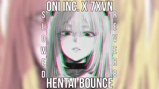 ONI INC. x 7xvn - Hentai Bounce [SLOWED+REVERB]
