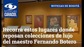 Recorra estos lugares donde reposan colecciones de lujo del maestro Fernando Botero en Bogotá