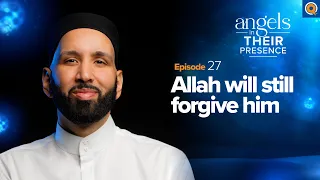 Ep. 27: Allah Will Still Forgive Him | Angels In Their Presence | Season 2 | Dr. Omar Suleiman