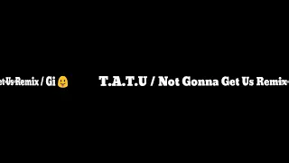 T.A.T.U / Not Gonna Get Us Remix