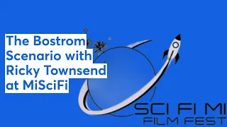 The Bostrom Scenario with Ricky Townsend at MiSciFi