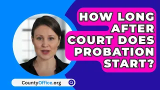 How Long After Court Does Probation Start? - CountyOffice.org